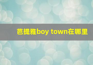 芭提雅boy town在哪里